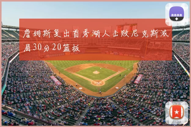 詹姆斯复出首秀湖人击败尼克斯浓眉30分20篮板