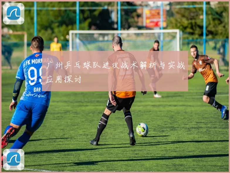 广州乒乓球队进攻战术解析与实战应用探讨