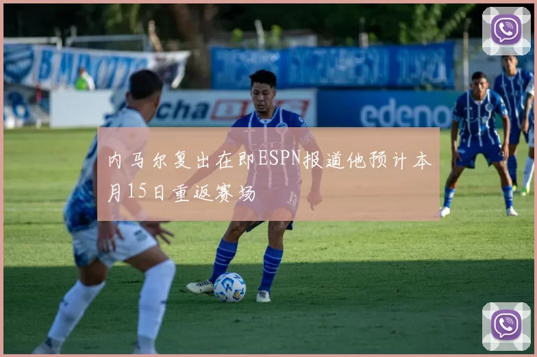 内马尔复出在即ESPN报道他预计本月15日重返赛场