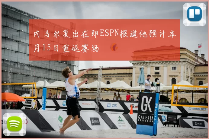 内马尔复出在即ESPN报道他预计本月15日重返赛场