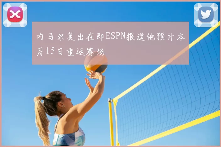 内马尔复出在即ESPN报道他预计本月15日重返赛场