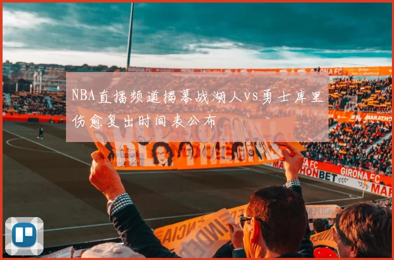 NBA直播频道揭幕战湖人vs勇士库里伤愈复出时间表公布