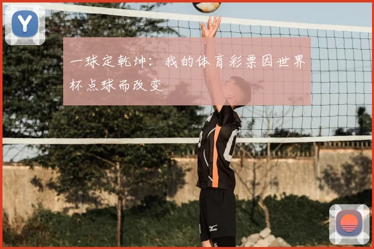 一球定乾坤：我的体育彩票因世界杯点球而改变