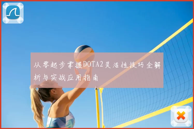 从零起步掌握DOTA2灵活性技巧全解析与实战应用指南