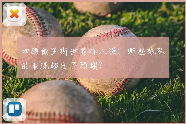 回顾俄罗斯世界杯八强：哪些球队的表现超出了预期？