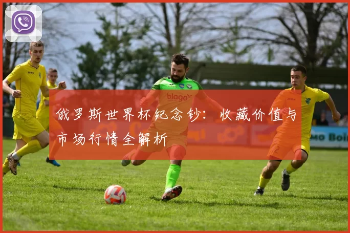 俄罗斯世界杯纪念钞:收藏价值与市场行情全解析