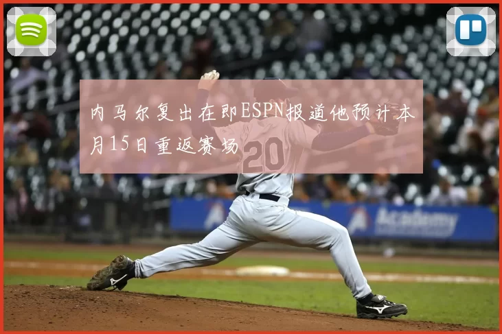 内马尔复出在即ESPN报道他预计本月15日重返赛场